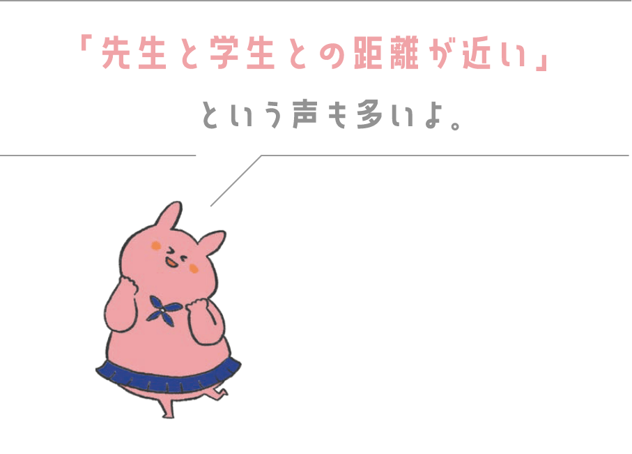 「先生と学生との距離が近い」という声も多い