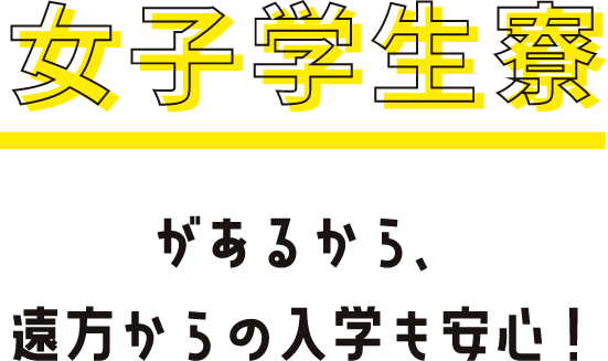 女子学生寮＆女子学生会館があるから遠方からの入学も安心