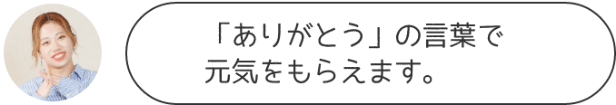 コミニュケーション能力や接客マナーが身についたよ！