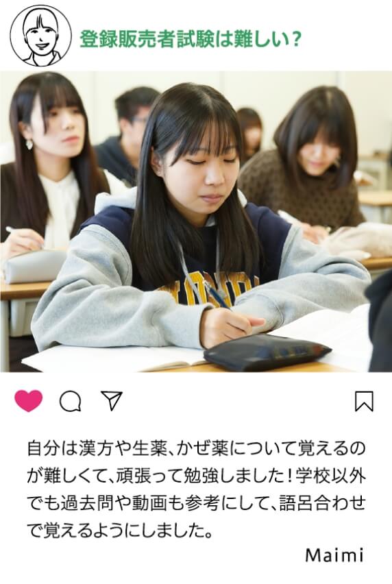 登録販売者試験は難しい？：自分は漢方や生薬、かぜ薬について覚えるんが難しくて、頑張って勉強しました！学校以外でも過去問や動画を参考にして、語呂合わせで覚えるようにしました。 Maimi